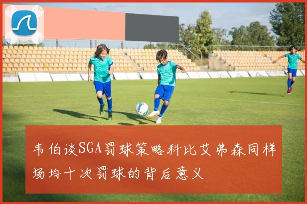 韦伯谈SGA罚球策略科比艾弗森同样场均十次罚球的背后意义